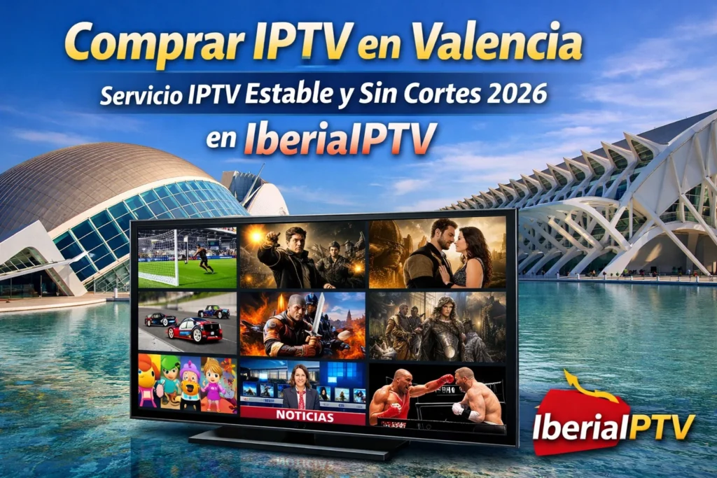 Comprar IPTV en Valencia – Servicio IPTV Estable y Sin Cortes 2026