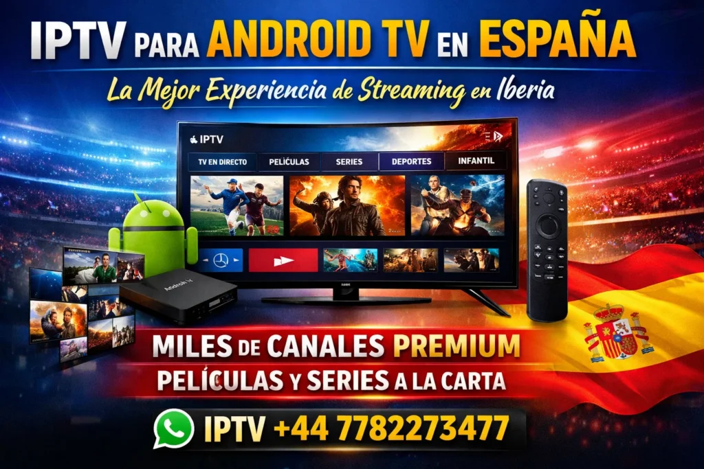 IPTV para Android TV en España – La Mejor Experiencia de Streaming